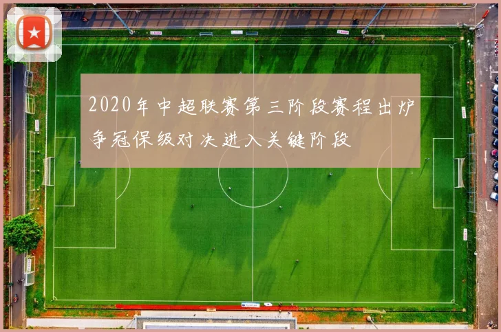 2020年中超联赛第三阶段赛程出炉争冠保级对决进入关键阶段